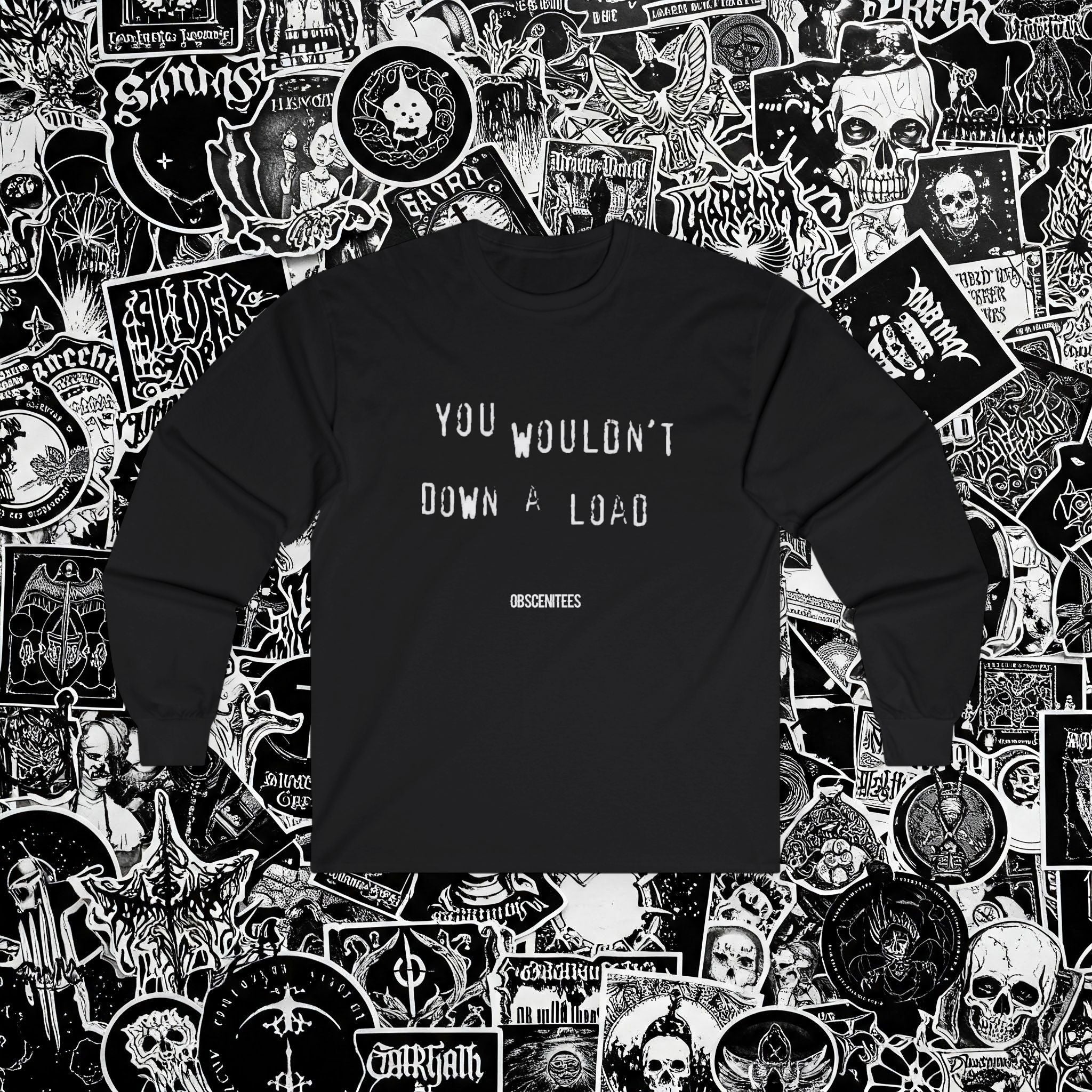 YOU WOULDN'T DOWN A LOAD LONG SLEEVE TEE
